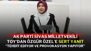 AK Parti Sivas Milletvekili Toy’dan Özgür Özel’e Sert Yanıt: ‘'Tehdit Ediyor ve Provokasyon Yapıyor’'