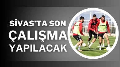 Sivas’ta Son Çalışma Yapılacak