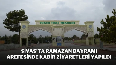 Sivas’ta Ramazan Bayramı Arefesinde Kabir Ziyaretleri Yapıldı