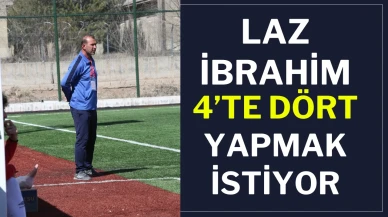 Laz İbrahim 4’te Dört Yapmak İstiyor