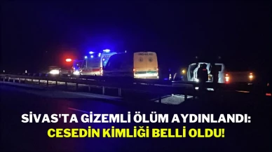 Sivas'ta Gizemli Ölüm Aydınlandı: Cesedin Kimliği Belli Oldu!