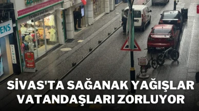 Sivas'ta Sağanak Yağışlar Vatandaşları Zorluyor