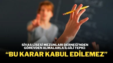 Sivas Lisesi Mezunları Derneği'nden Görevden Almalarla İlgili Tepki: “Bu Karar Kabul Edilemez”