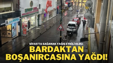 Sivas'ta Sağanak Yağış Etkili Oldu: Bardaktan Boşanırcasına Yağdı!