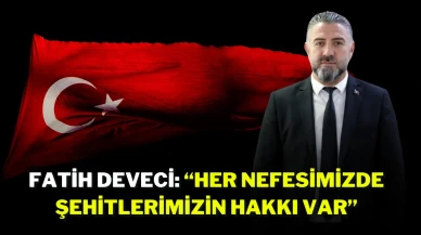 Fatih Deveci: “Her Nefesimizde Şehitlerimizin Hakkı Var”