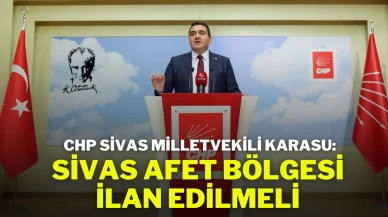 CHP Sivas Milletvekili Karasu: Sivas Afet Bölgesi İlan Edilmeli