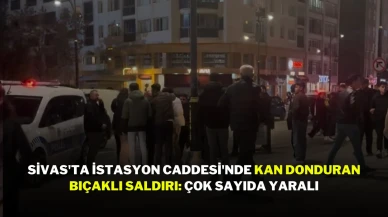 Sivas'ta İstasyon Caddesi'nde Kan Donduran Bıçaklı Saldırı: Çok Sayıda Yaralı