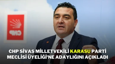CHP Sivas Milletvekili Karasu Parti Meclisi Üyeliği'ne Adaylığını Açıkladı