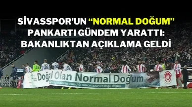 Sivasspor’un “Normal Doğum” Pankartı Gündem Yarattı: Bakanlıktan Açıklama Geldi