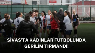 Sivas'ta Kadınlar Futbolunda Gerilim Tırmandı!
