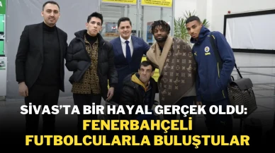 Sivas’ta Bir Hayal Gerçek Oldu: Fenerbahçeli Futbolcularla Buluştular
