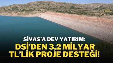 Sivas’a Dev Yatırım: DSİ’den 3,2 Milyar TL’lik Proje Desteği!