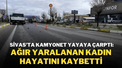 Sivas'ta Kamyonet Yayaya Çarptı: Ağır Yaralanan Kadın Hayatını Kaybetti