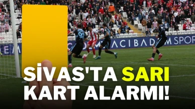 Sivas'ta Sarı Kart Alarmı!