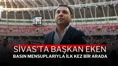 Sivas’ta Başkan Eken, Basın Mensuplarıyla İlk Kez Bir Arada!