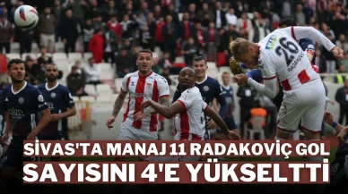 Sivas'ta Manaj 11 Radakoviç Gol Sayısını 4'e Yükseltti