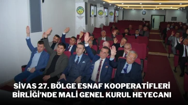 Sivas 27. Bölge Esnaf Kooperatifleri Birliği’nde Mali Genel Kurul Heyecanı