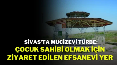 Sivas’ta Mucizevi Türbe: Çocuk Sahibi Olmak İçin Ziyaret Edilen Efsanevi Yer