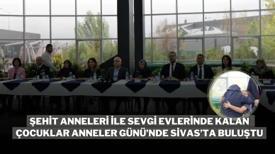 Şehit Anneleri ile Sevgi Evlerinde Kalan Çocuklar Anneler Günü’nde Sivas’ta Buluştu