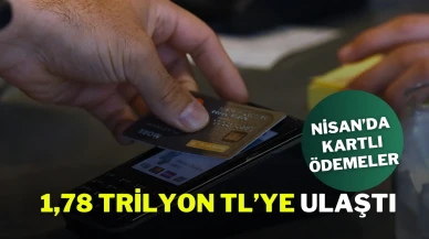 Nisan’da Kartlı Ödemeler 1,78 Trilyon TL’ye Ulaştı