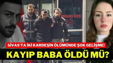 Sivas'ta İki Kardeşin Ölümünde Şok Gelişme! Kayıp Baba Öldü Mü?