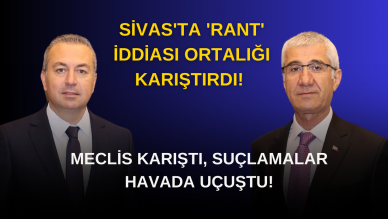 Sivas'ta 'Rant' İddiası Ortalığı Karıştırdı! Meclis Karıştı,  Suçlamalar Havada Uçuştu!
