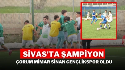 Sivas'ta Şampiyon Çorum Mimar Sinan Gençlikspor Oldu