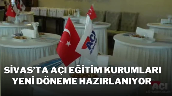 Sivas’ta Açı Eğitim Kurumları Yeni Döneme Hazırlanıyor