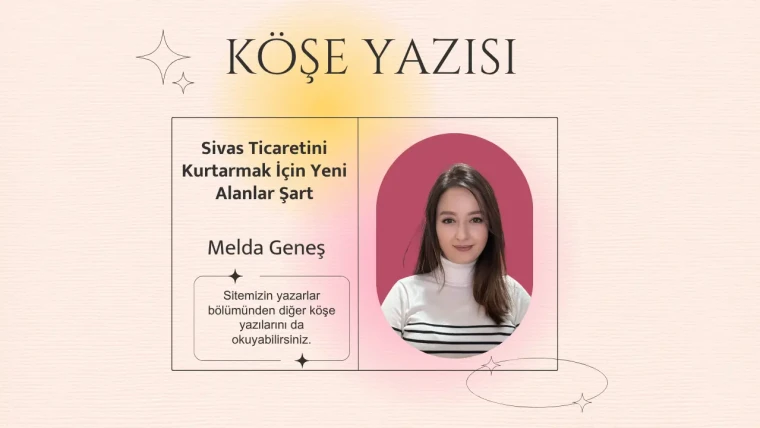 Sivas Ticaretini Kurtarmak İçin Yeni Alanlar Şart