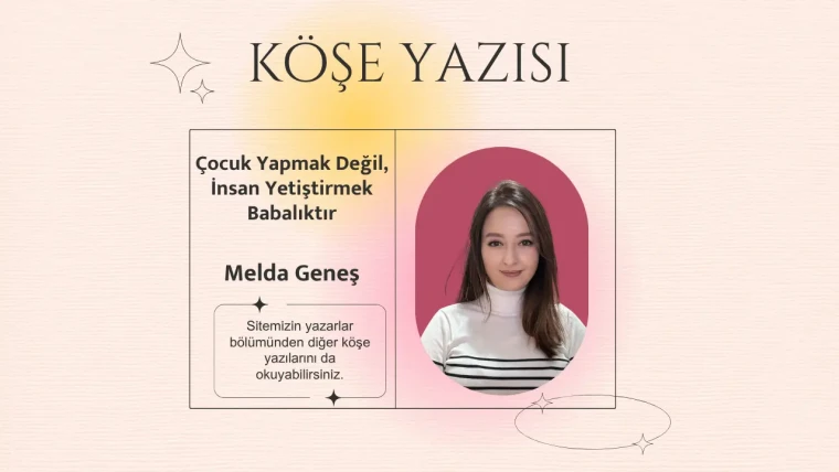 Çocuk Yapmak Değil, İnsan Yetiştirmek Babalıktır