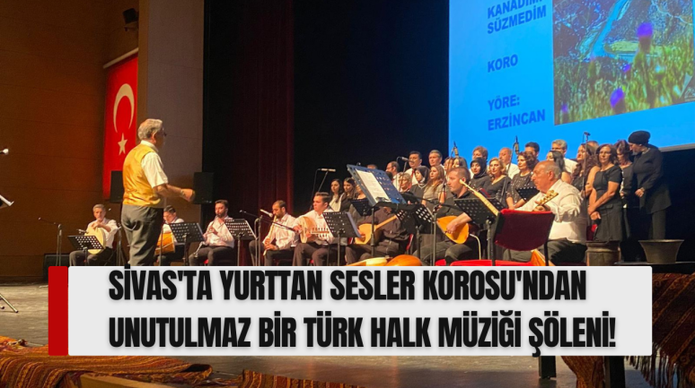 Sivas'ta Yurttan Sesler Korosu'ndan Unutulmaz Bir Türk Halk Müziği Şöleni!