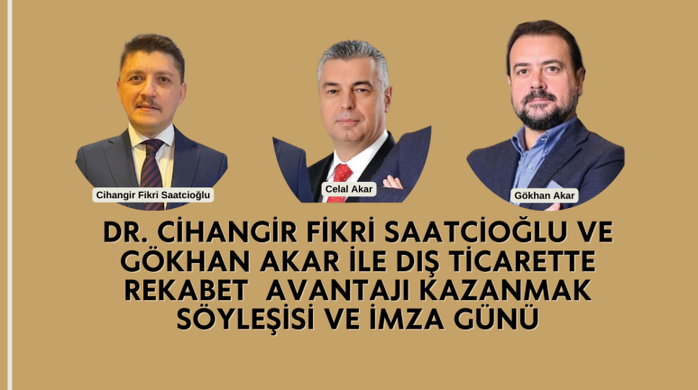 Dr. Cihangir Fikri Saatcioğlu ve Gökhan Akar İle Dış Ticarette Rekabet  Avantajı Kazanmak Söyleşisi ve İmza Günü