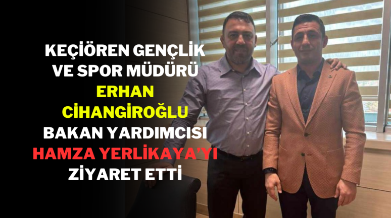 Keçiören Gençlik ve Spor Müdürü Erhan Cihangiroğlu,  Bakan Yardımcısı Hamza Yerlikaya’yı Ziyaret Etti