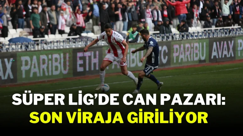Süper Lig’de Can Pazarı: Son Viraja Giriliyor