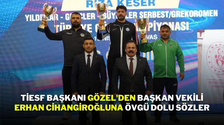 TİESF Başkanı Gözel'den Başkan Vekili Erhan Cihangiroğluna Övgü Dolu Sözler