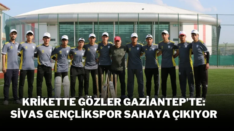 Krikette Gözler Gaziantep’te: Sivas Gençlikspor Sahaya Çıkıyor
