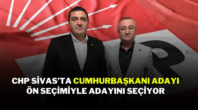 CHP Sivas’ta Cumhurbaşkanı Adayı Ön Seçimiyle Adayını Seçiyor