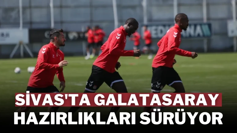 Sivas'ta Galatasaray Hazırlıkları Sürüyor