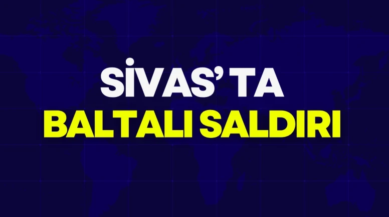 Sivas’ta Baltalı Saldırı