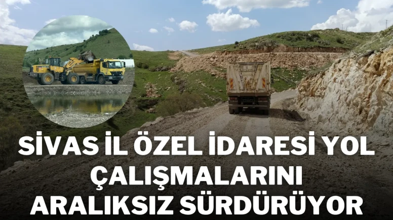 Sivas İl Özel İdaresi Yol Çalışmalarını Aralıksız Sürdürüyor
