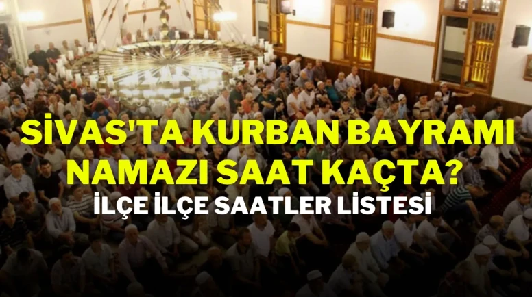 Sivas'ta Kurban Bayramı Namazı Saat Kaçta? İlçe İlçe Saatler Listesi