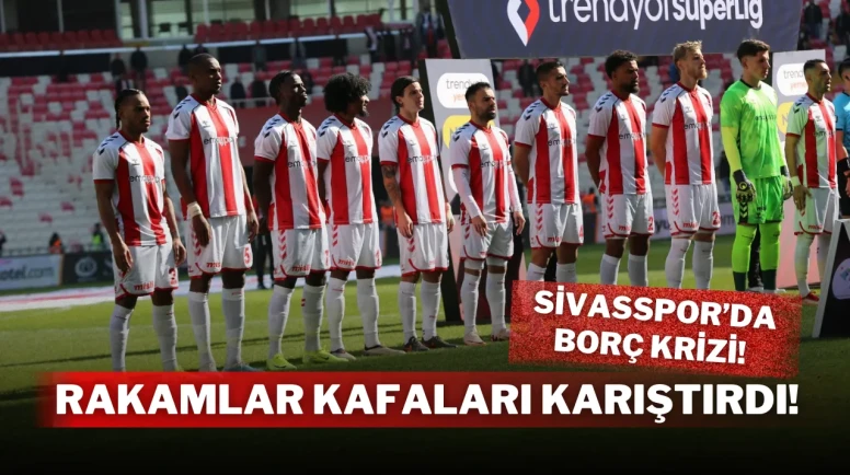 Sivasspor’da Borç Krizi! Rakamlar Kafaları Karıştırdı!