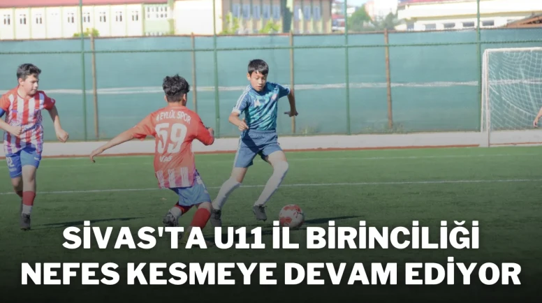 Sivas'ta U11 İl Birinciliği Nefes Kesmeye Devam Ediyor