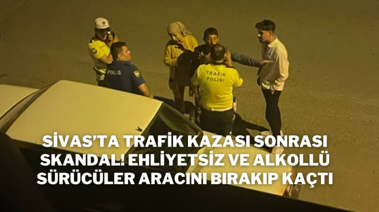Sivas’ta Trafik Kazası Sonrası Skandal! Ehliyetsiz ve Alkollü Sürücüler Aracını Bırakıp Kaçtı